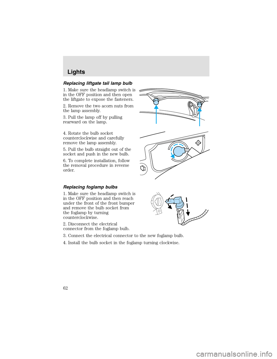 LINCOLN AVIATOR 2003 Repair Manual Replacing liftgate tail lamp bulb
1. Make sure the headlampswitch is
in the OFF position and then open
the liftgate to expose the fasteners.
2. Remove the two acorn nuts from
the lampassembly.
3. Pull LINCOLN AVIATOR 2003 Repair Manual Replacing liftgate tail lamp bulb
1. Make sure the headlampswitch is
in the OFF position and then open
the liftgate to expose the fasteners.
2. Remove the two acorn nuts from
the lampassembly.
3. Pull