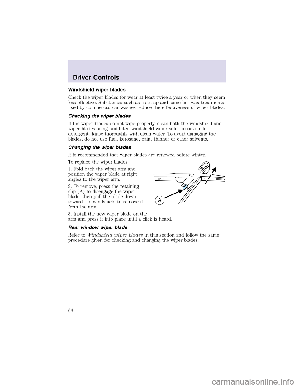 LINCOLN AVIATOR 2003  Owners Manual Windshield wiper blades
Check the wiper blades for wear at least twice a year or when they seem
less effective. Substances such as tree sapand some hot wax treatments
used by commercial car washes red