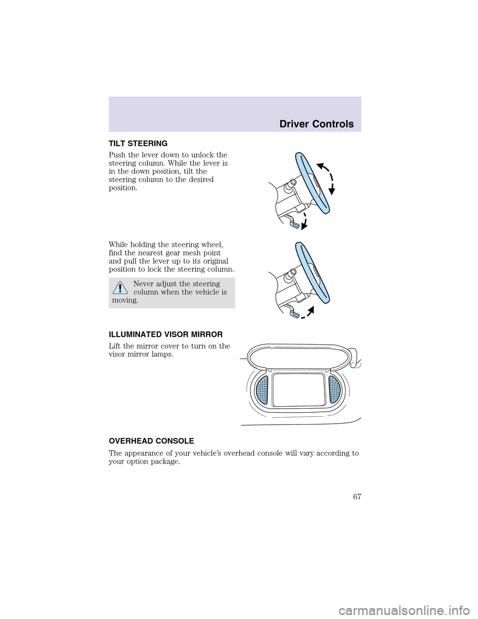 LINCOLN AVIATOR 2003 Owners Manual TILT STEERING
Push the lever down to unlock the
steering column. While the lever is
in the down position, tilt the
steering column to the desired
position.
While holding the steering wheel,
find the n LINCOLN AVIATOR 2003 Owners Manual TILT STEERING
Push the lever down to unlock the
steering column. While the lever is
in the down position, tilt the
steering column to the desired
position.
While holding the steering wheel,
find the n