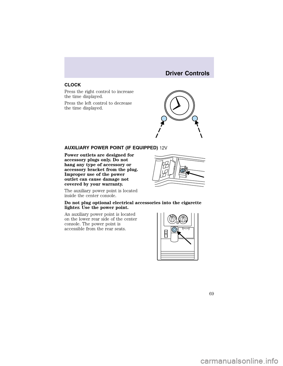 LINCOLN AVIATOR 2003 Repair Manual CLOCK
Press the right control to increase
the time displayed.
Press the left control to decrease
the time displayed.
AUXILIARY POWER POINT(IF EQUIPPED)
Power outlets are designed for
accessory plugs o