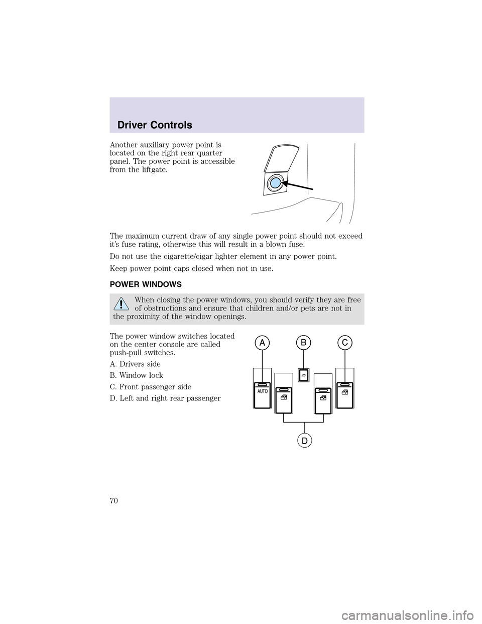 LINCOLN AVIATOR 2003 User Guide Another auxiliary power point is
located on the right rear quarter
panel. The power point is accessible
from the liftgate.
The maximum current draw of any single power point should not exceed
it’s f LINCOLN AVIATOR 2003 User Guide Another auxiliary power point is
located on the right rear quarter
panel. The power point is accessible
from the liftgate.
The maximum current draw of any single power point should not exceed
it’s f