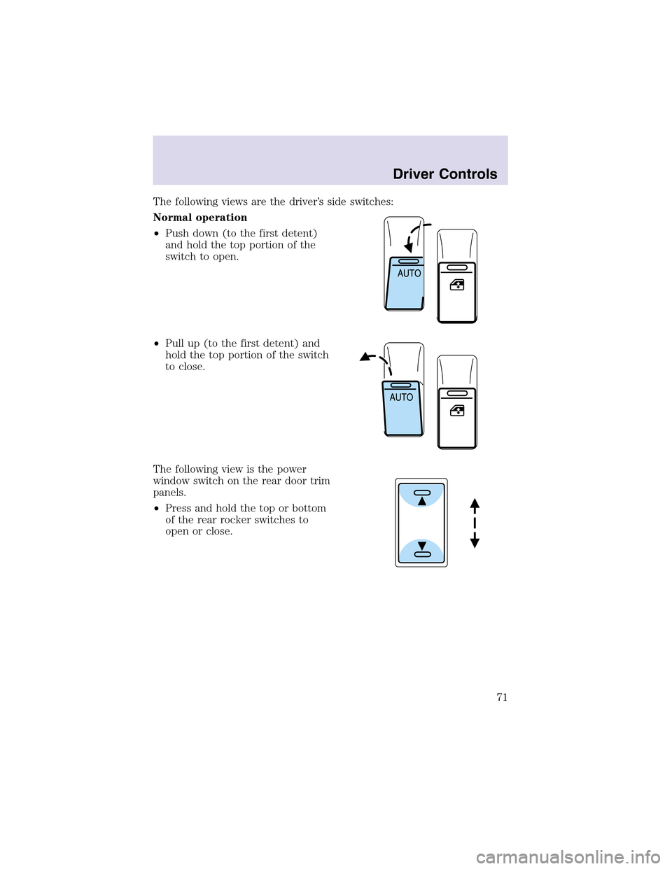 LINCOLN AVIATOR 2003 User Guide The following views are the driver’s side switches:
Normal operation
•Push down (to the first detent)
and hold the topportion of the
switch to open.
•Pull up(to the first detent) and
hold the to LINCOLN AVIATOR 2003 User Guide The following views are the driver’s side switches:
Normal operation
•Push down (to the first detent)
and hold the topportion of the
switch to open.
•Pull up(to the first detent) and
hold the to