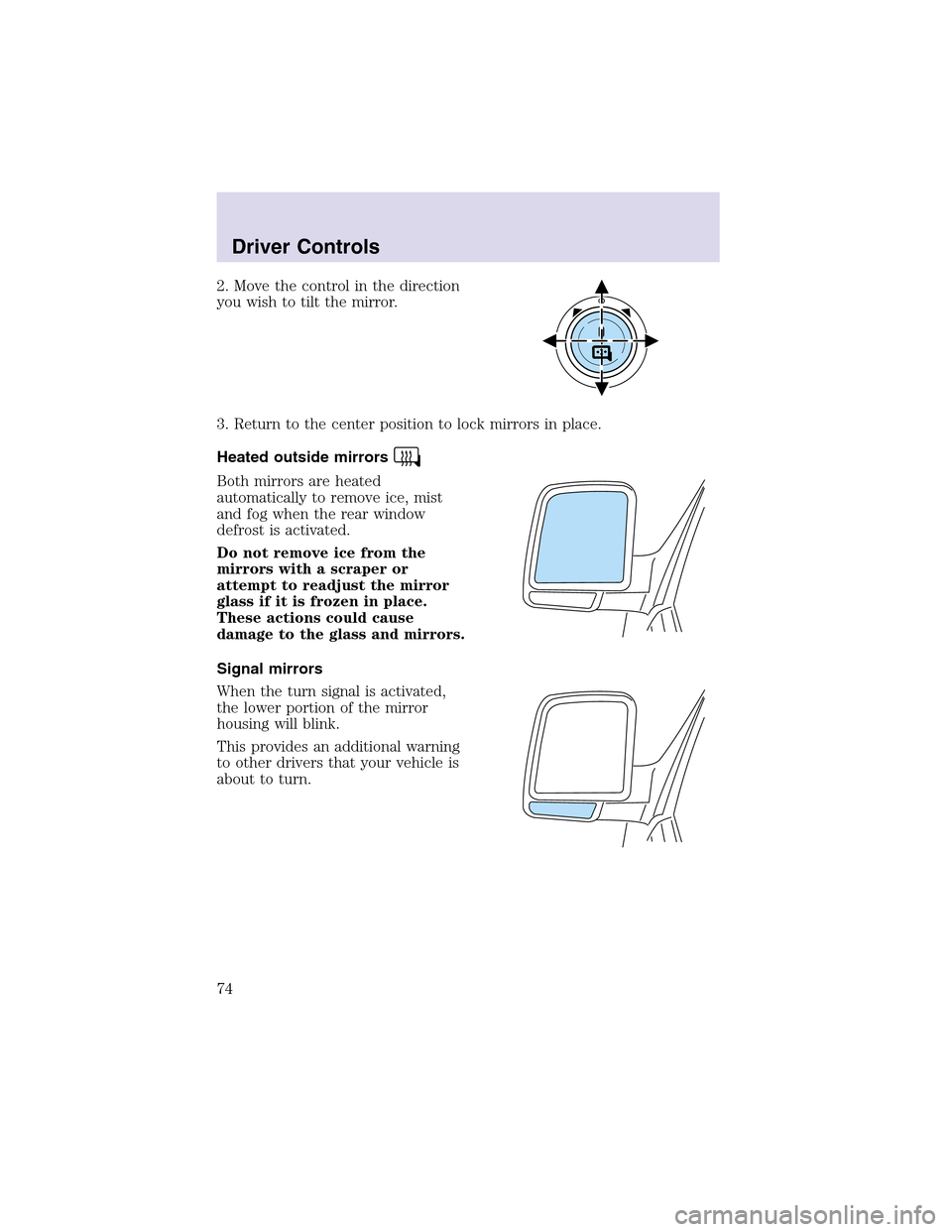 LINCOLN AVIATOR 2003 Owners Manual 2. Move the control in the direction
you wish to tilt the mirror.
3. Return to the center position to lock mirrors in place.
Heated outside mirrors
Both mirrors are heated
automatically to remove ice, LINCOLN AVIATOR 2003 Owners Manual 2. Move the control in the direction
you wish to tilt the mirror.
3. Return to the center position to lock mirrors in place.
Heated outside mirrors
Both mirrors are heated
automatically to remove ice,