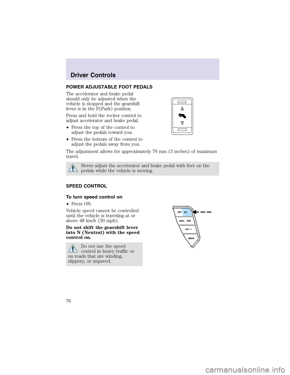 LINCOLN AVIATOR 2003 Manual PDF POWER ADJUSTABLE FOOT PEDALS
The accelerator and brake pedal
should only be adjusted when the
vehicle is stopped and the gearshift
lever is in the P(Park) position.
Press and hold the rocker control t