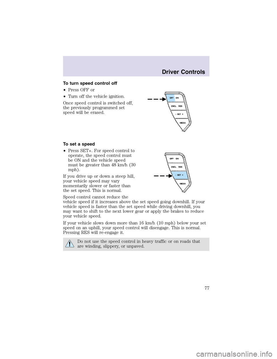 LINCOLN AVIATOR 2003  Owners Manual To turn speed control off
•Press OFF or
•Turn off the vehicle ignition.
Once speed control is switched off,
the previously programmed set
speed will be erased.
To set a speed
•Press SET+. For sp