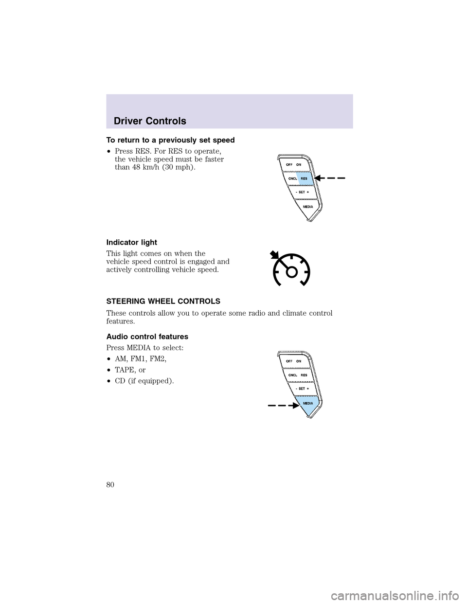 LINCOLN AVIATOR 2003 Manual PDF To return to a previously set speed
•Press RES. For RES to operate,
the vehicle speed must be faster
than 48 km/h (30 mph).
Indicator light
This light comes on when the
vehicle speed control is enga