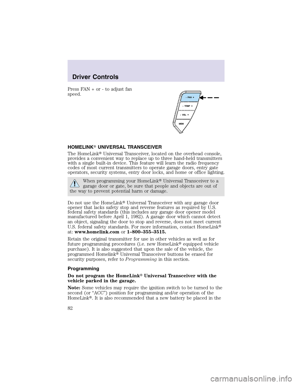 LINCOLN AVIATOR 2003  Owners Manual Press FAN + or - to adjust fan
speed.
HOMELINKUNIVERSAL TRANSCEIVER
The HomeLinkUniversal Transceiver, located on the overhead console,
provides a convenient way to replace up to three hand-held tra