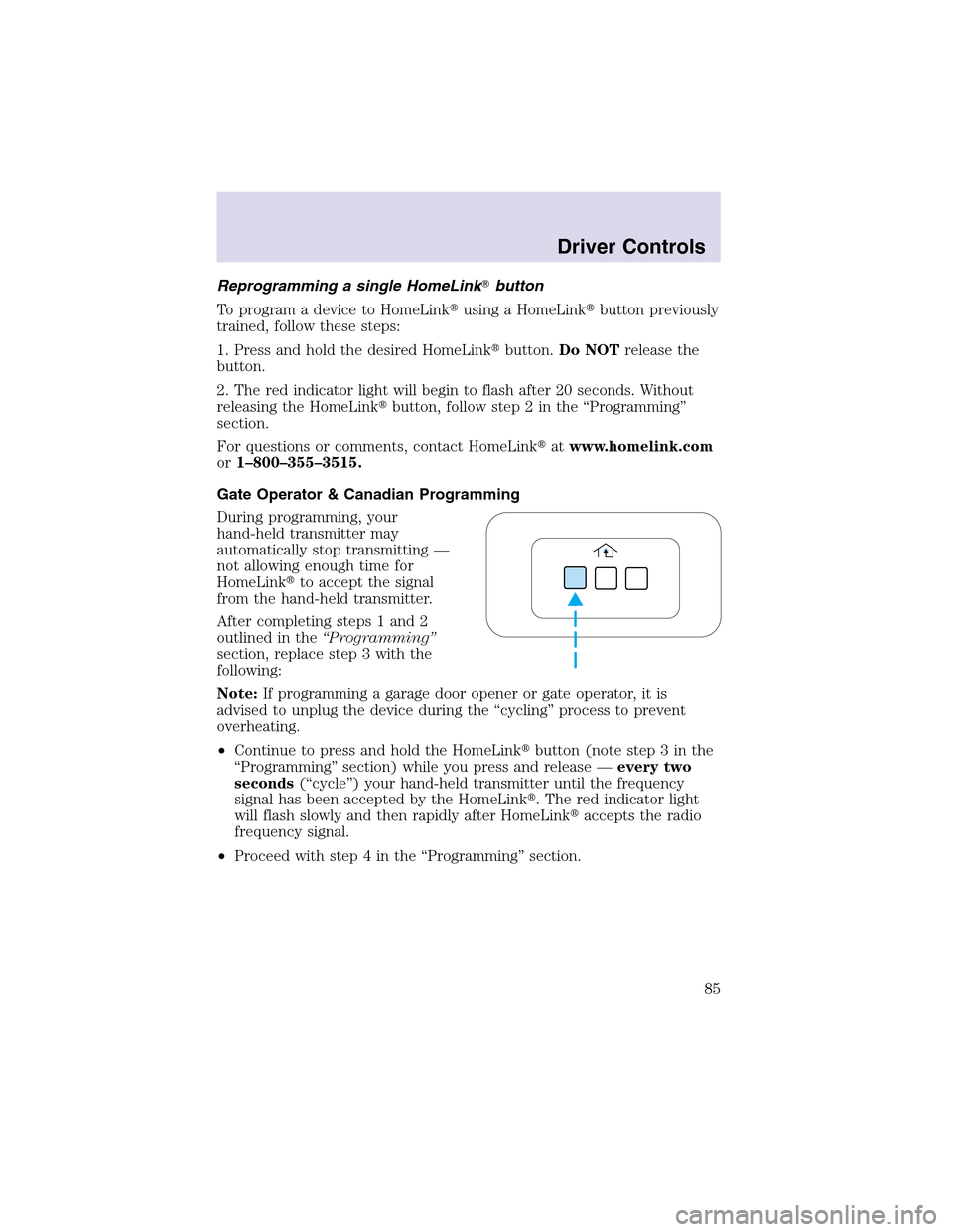 LINCOLN AVIATOR 2003  Owners Manual Reprogramming a single HomeLinkbutton
To program a device to HomeLinkusing a HomeLinkbutton previously
trained, follow these steps:
1. Press and hold the desired HomeLinkbutton.Do NOTrelease the
b