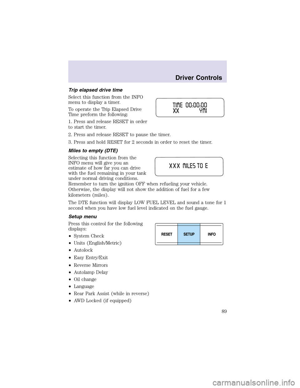 LINCOLN AVIATOR 2003  Owners Manual Trip elapsed drive time
Select this function from the INFO
menu to display a timer.
To operate the Trip Elapsed Drive
Time preform the following:
1. Press and release RESET in order
to start the timer