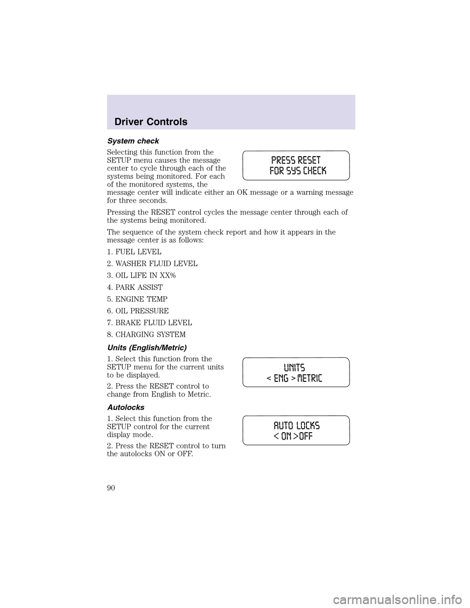 LINCOLN AVIATOR 2003  Owners Manual System check
Selecting this function from the
SETUP menu causes the message
center to cycle through each of the
systems being monitored. For each
of the monitored systems, the
message center will indi