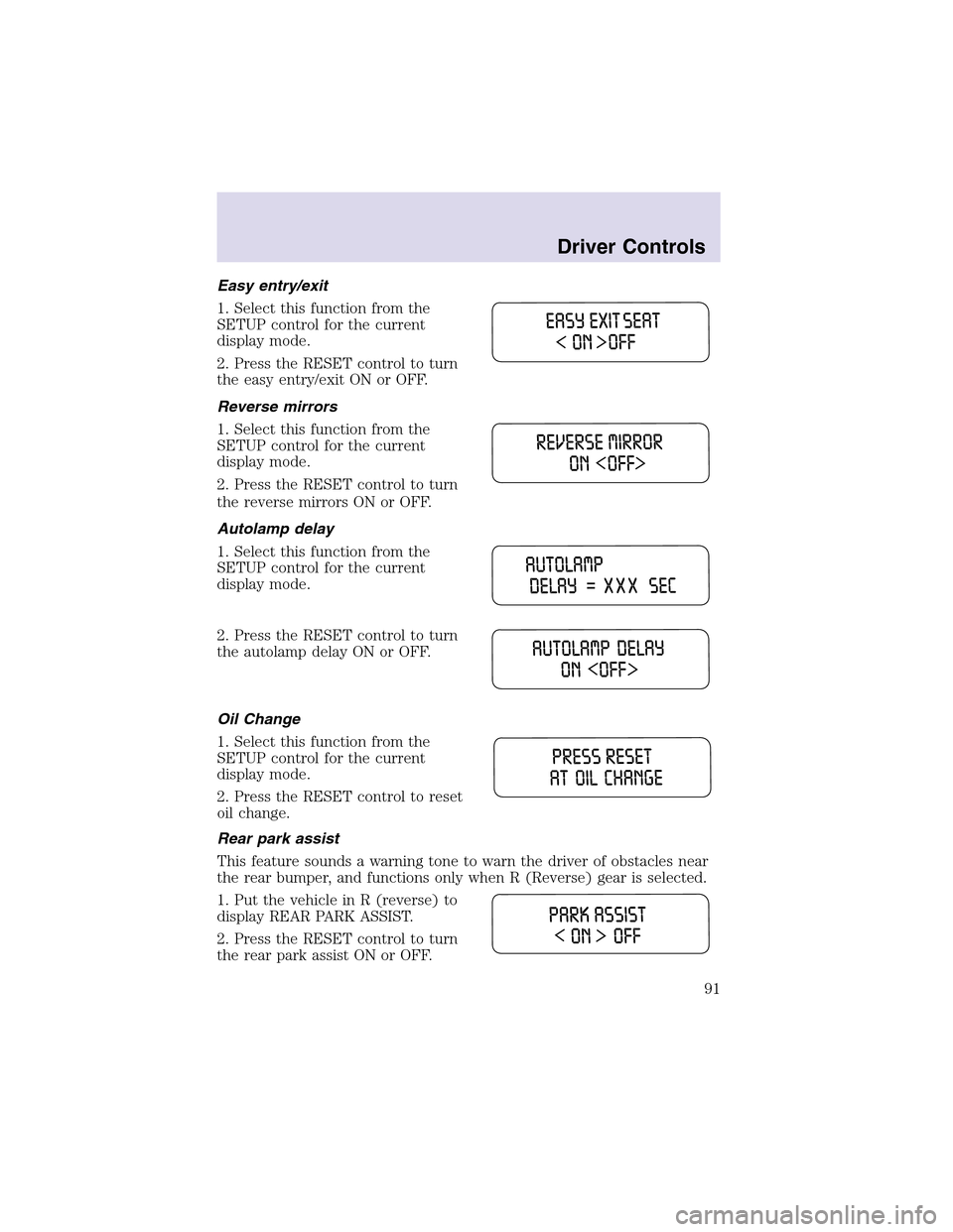LINCOLN AVIATOR 2003 Owners Manual Easy entry/exit
1. Select this function from the
SETUP control for the current
display mode.
2. Press the RESET control to turn
the easy entry/exit ON or OFF.
Reverse mirrors
1. Select this function f LINCOLN AVIATOR 2003 Owners Manual Easy entry/exit
1. Select this function from the
SETUP control for the current
display mode.
2. Press the RESET control to turn
the easy entry/exit ON or OFF.
Reverse mirrors
1. Select this function f