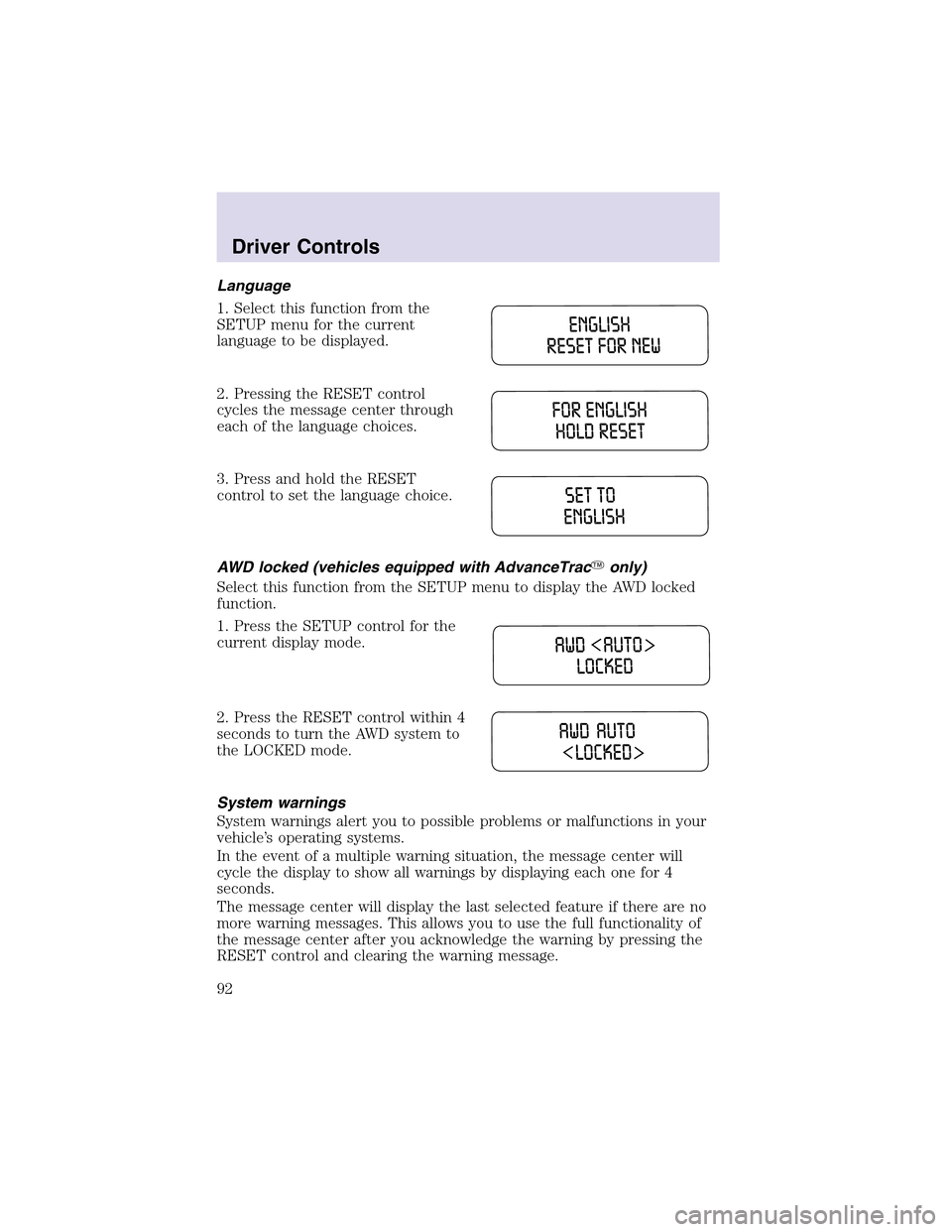 LINCOLN AVIATOR 2003 Owners Guide Language
1. Select this function from the
SETUP menu for the current
language to be displayed.
2. Pressing the RESET control
cycles the message center through
each of the language choices.
3. Press an