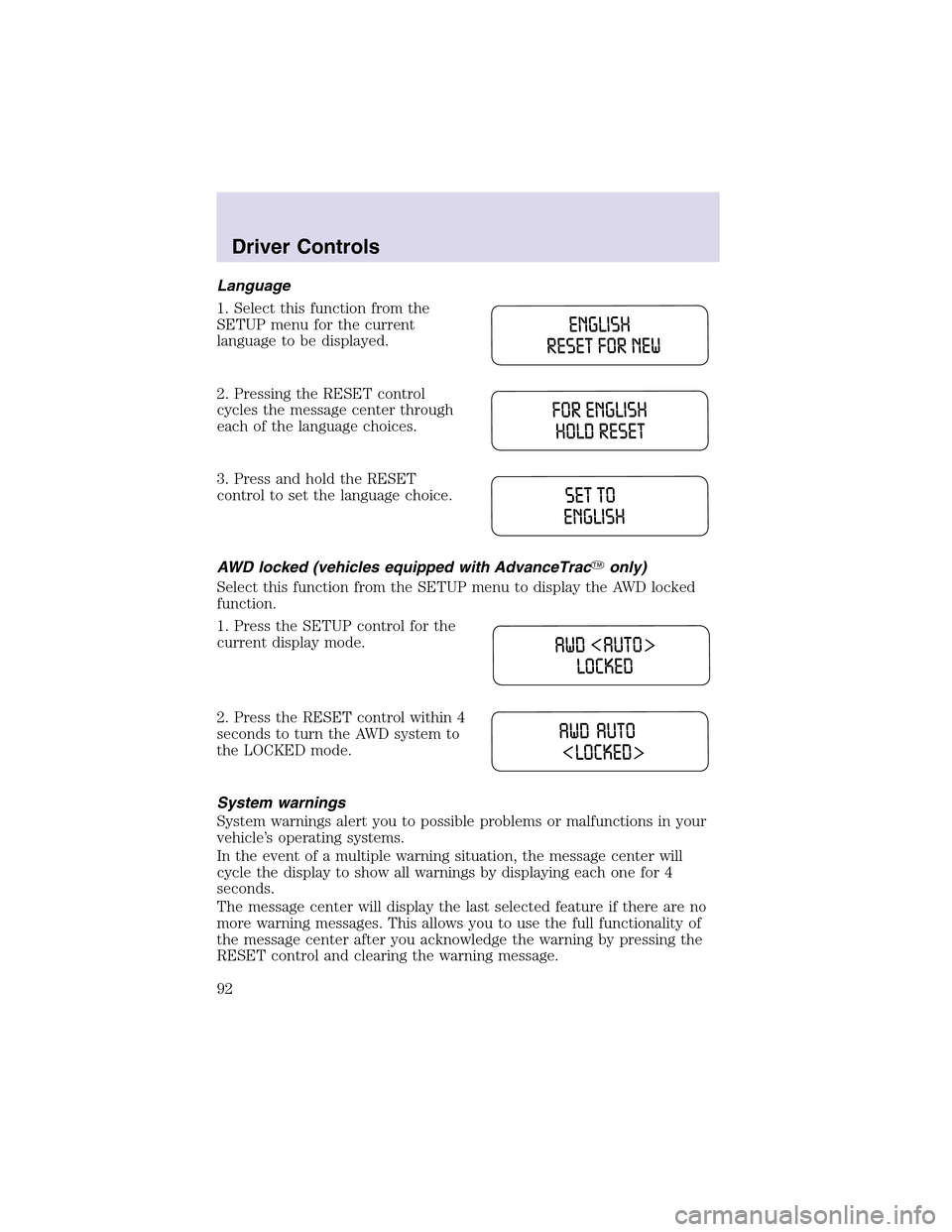 LINCOLN AVIATOR 2003  Owners Manual Language
1. Select this function from the
SETUP menu for the current
language to be displayed.
2. Pressing the RESET control
cycles the message center through
each of the language choices.
3. Press an