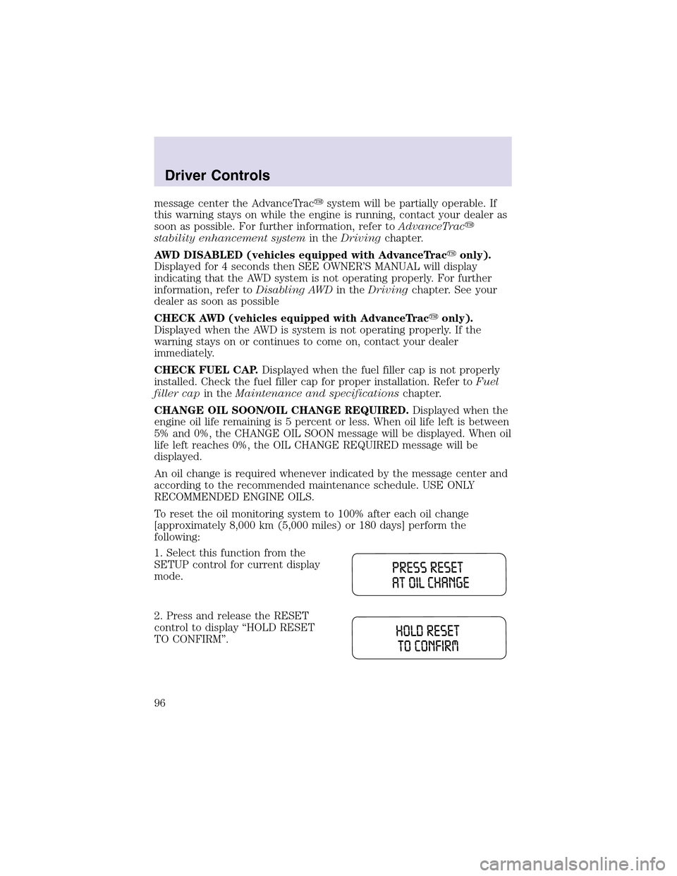 LINCOLN AVIATOR 2003 Owners Guide message center the AdvanceTracsystem will be partially operable. If
this warning stays on while the engine is running, contact your dealer as
soon as possible. For further information, refer toAdvanc