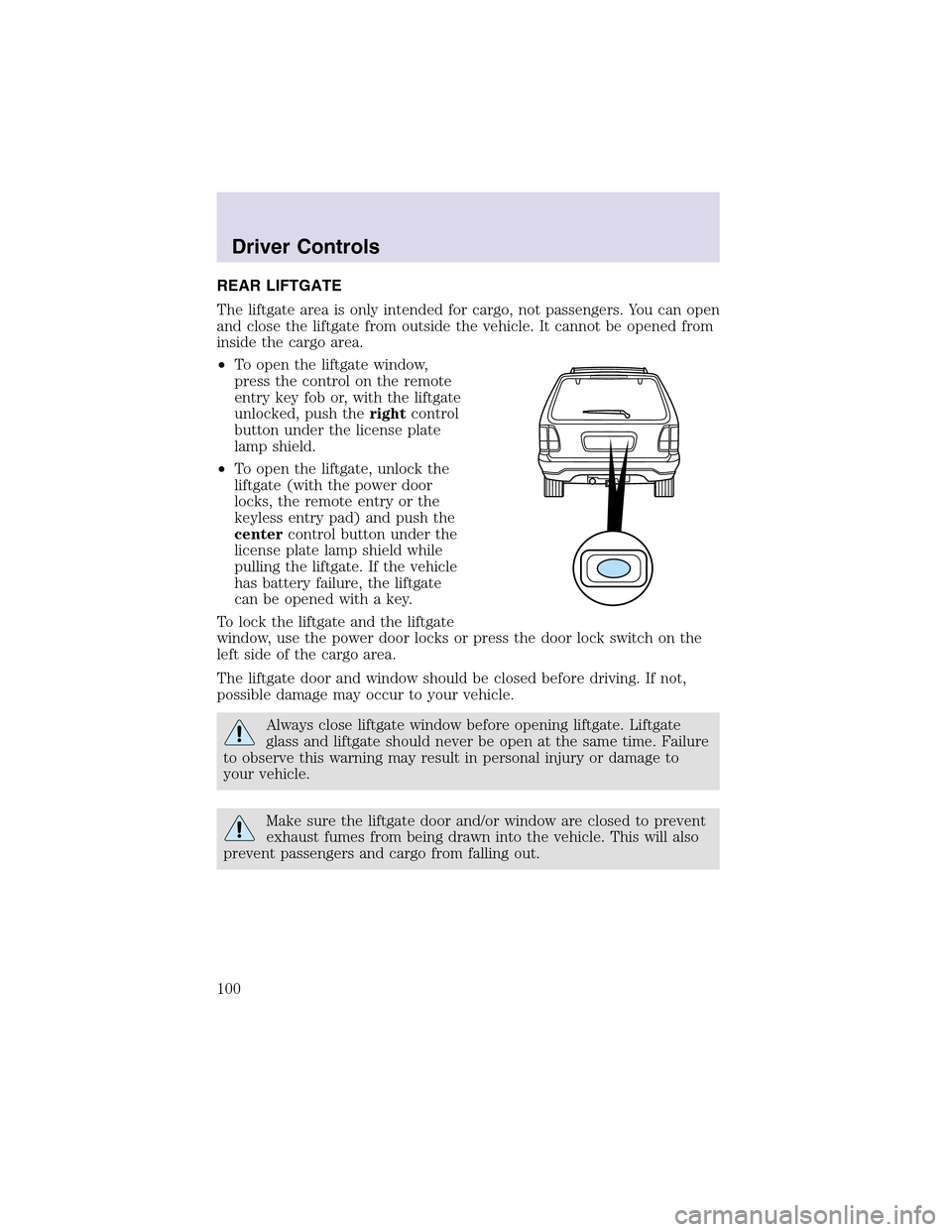 LINCOLN AVIATOR 2003 Service Manual REAR LIFTGATE
The liftgate area is only intended for cargo, not passengers. You can open
and close the liftgate from outside the vehicle. It cannot be opened from
inside the cargo area.
•To open the LINCOLN AVIATOR 2003 Service Manual REAR LIFTGATE
The liftgate area is only intended for cargo, not passengers. You can open
and close the liftgate from outside the vehicle. It cannot be opened from
inside the cargo area.
•To open the