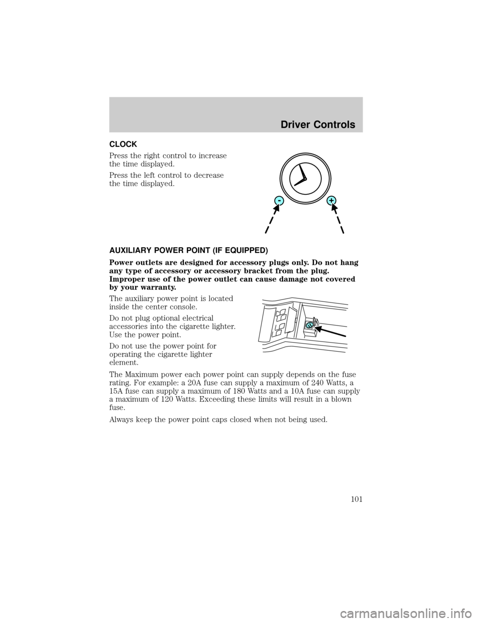 LINCOLN AVIATOR 2004  Owners Manual CLOCK
Press the right control to increase
the time displayed.
Press the left control to decrease
the time displayed.
AUXILIARY POWER POINT (IF EQUIPPED)
Power outlets are designed for accessory plugs 