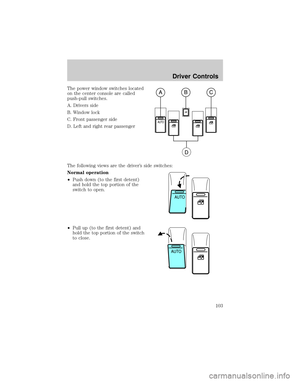 LINCOLN AVIATOR 2004  Owners Manual The power window switches located
on the center console are called
push-pull switches.
A. Drivers side
B. Window lock
C. Front passenger side
D. Left and right rear passenger
The following views are t