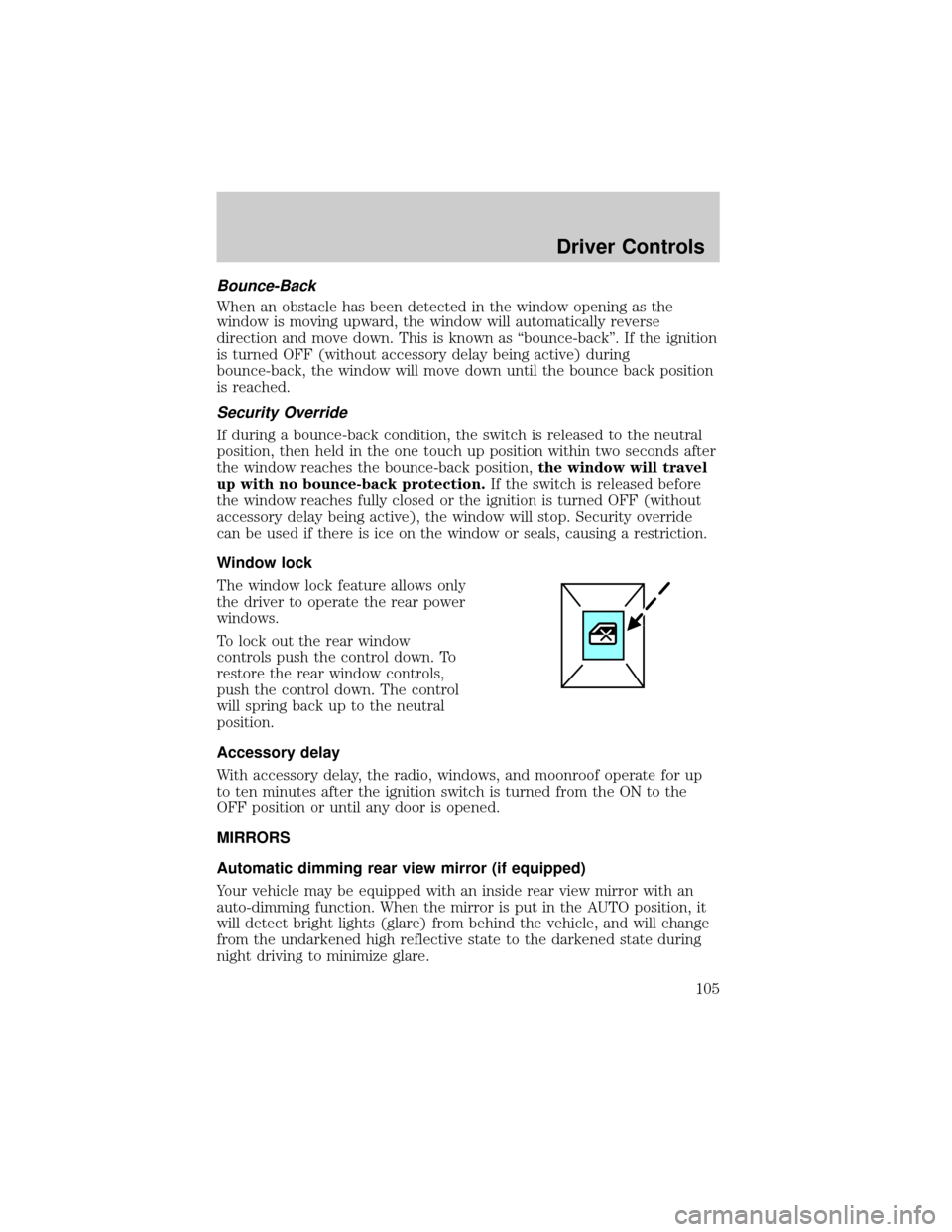 LINCOLN AVIATOR 2004  Owners Manual Bounce-Back
When an obstacle has been detected in the window opening as the
window is moving upward, the window will automatically reverse
direction and move down. This is known as ªbounce-backº. If