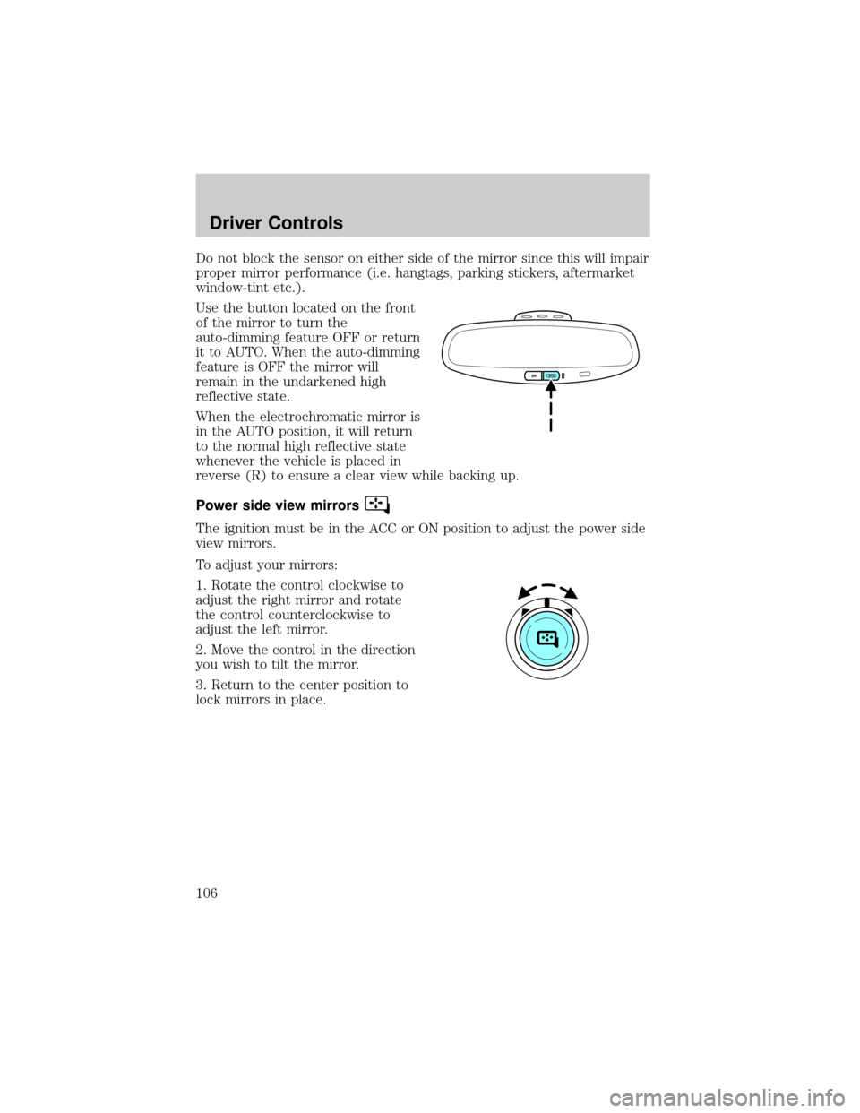 LINCOLN AVIATOR 2004  Owners Manual Do not block the sensor on either side of the mirror since this will impair
proper mirror performance (i.e. hangtags, parking stickers, aftermarket
window-tint etc.).
Use the button located on the fro