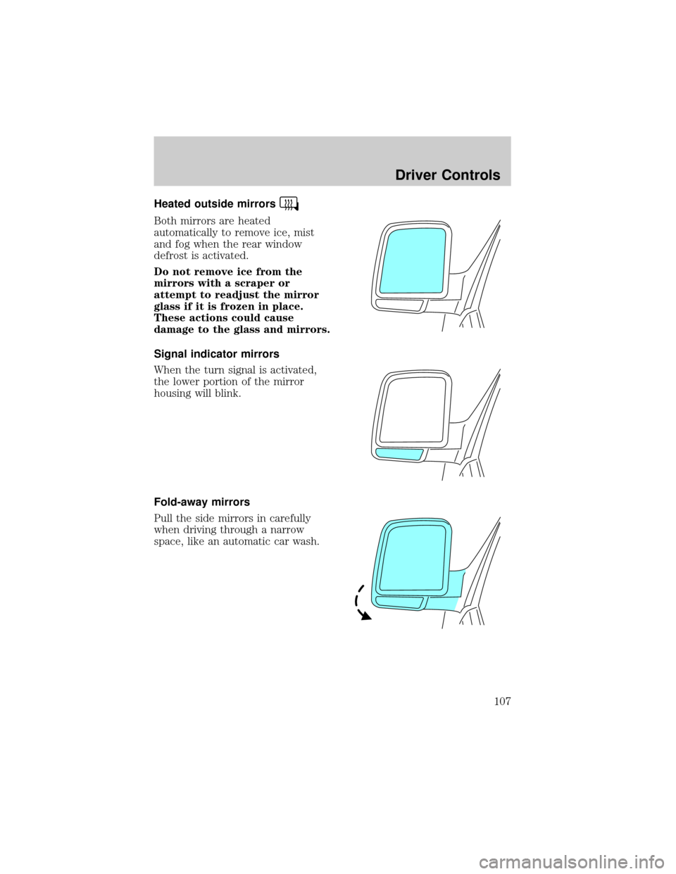 LINCOLN AVIATOR 2004 User Guide Heated outside mirrors
Both mirrors are heated
automatically to remove ice, mist
and fog when the rear window
defrost is activated.
Do not remove ice from the
mirrors with a scraper or
attempt to read LINCOLN AVIATOR 2004 User Guide Heated outside mirrors
Both mirrors are heated
automatically to remove ice, mist
and fog when the rear window
defrost is activated.
Do not remove ice from the
mirrors with a scraper or
attempt to read