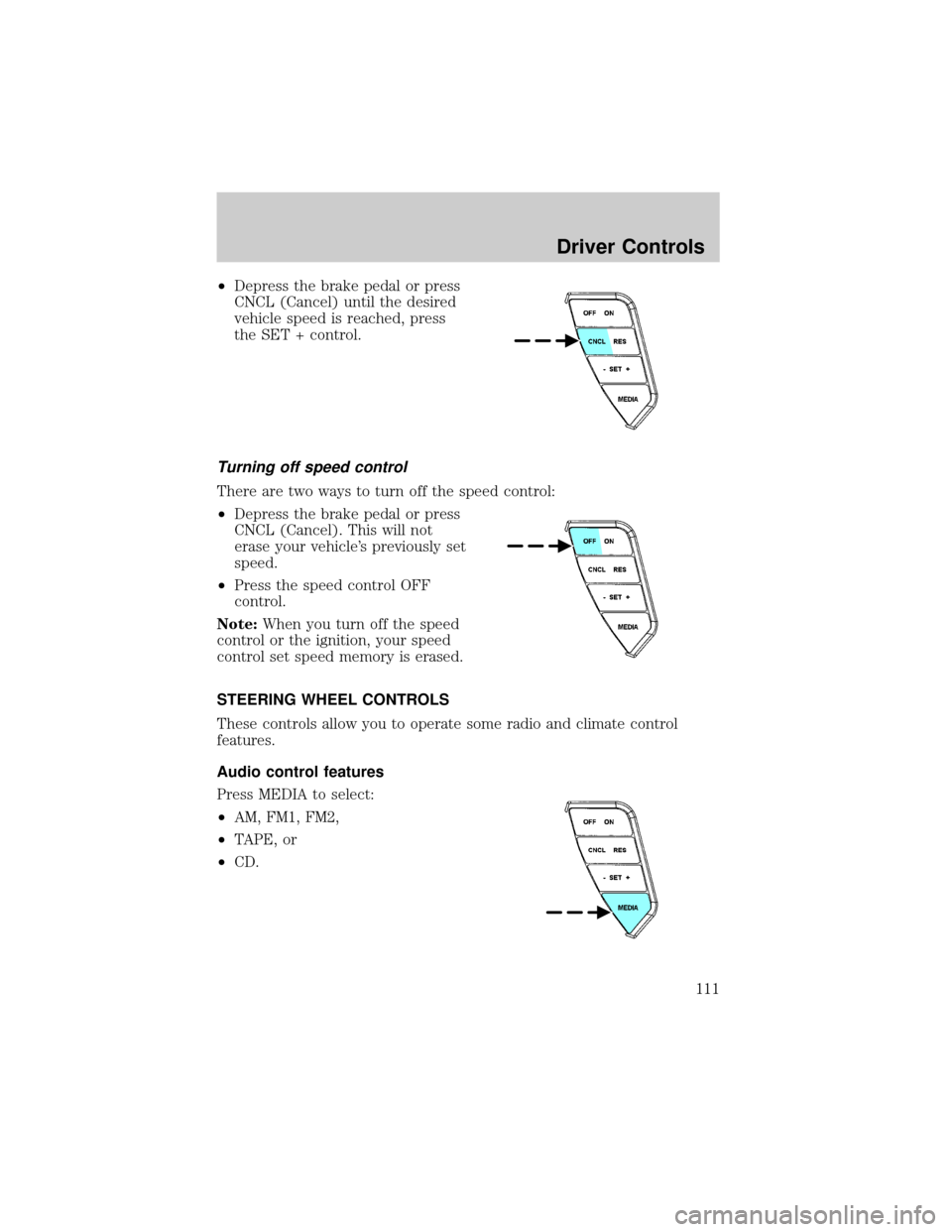 LINCOLN AVIATOR 2004 Owners Manual ²Depress the brake pedal or press
CNCL (Cancel) until the desired
vehicle speed is reached, press
the SET + control.
Turning off speed control
There are two ways to turn off the speed control:
²Depr LINCOLN AVIATOR 2004 Owners Manual ²Depress the brake pedal or press
CNCL (Cancel) until the desired
vehicle speed is reached, press
the SET + control.
Turning off speed control
There are two ways to turn off the speed control:
²Depr