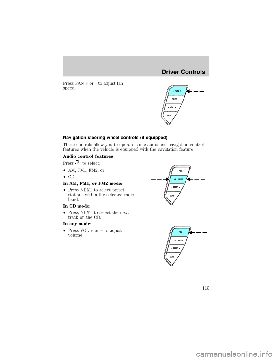 LINCOLN AVIATOR 2004  Owners Manual Press FAN + or - to adjust fan
speed.
Navigation steering wheel controls (if equipped)
These controls allow you to operate some audio and navigation control
features when the vehicle is equipped with 