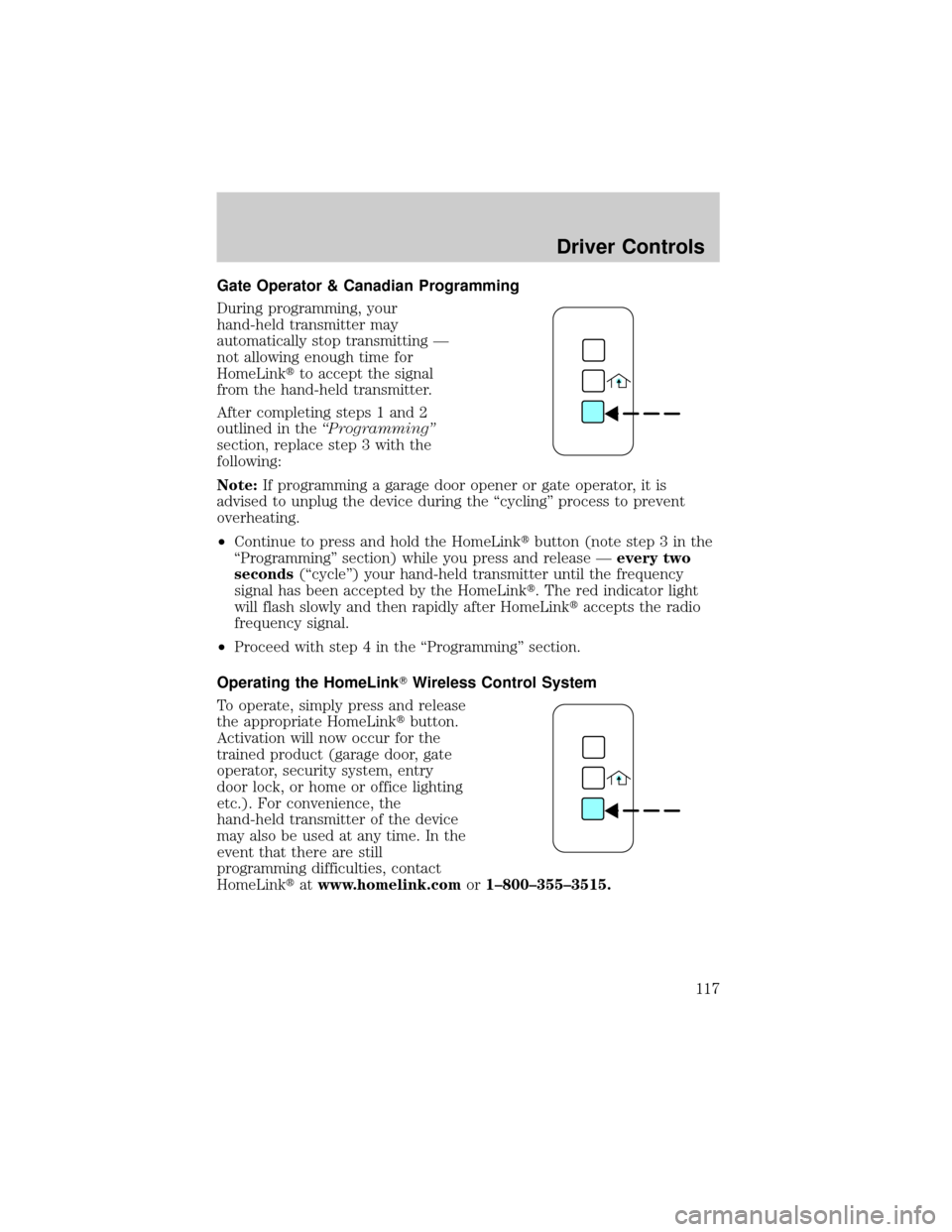 LINCOLN AVIATOR 2004 Owners Manual Gate Operator & Canadian Programming
During programming, your
hand-held transmitter may
automatically stop transmitting Ð
not allowing enough time for
HomeLinktto accept the signal
from the hand-held LINCOLN AVIATOR 2004 Owners Manual Gate Operator & Canadian Programming
During programming, your
hand-held transmitter may
automatically stop transmitting Ð
not allowing enough time for
HomeLinktto accept the signal
from the hand-held