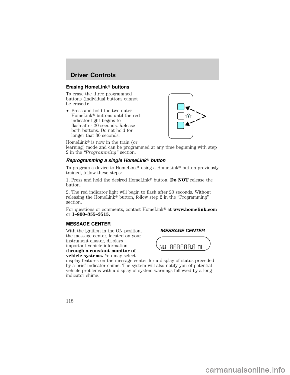 LINCOLN AVIATOR 2004  Owners Manual Erasing HomeLinkTbuttons
To erase the three programmed
buttons (individual buttons cannot
be erased):
²Press and hold the two outer
HomeLinktbuttons until the red
indicator light begins to
flash-afte