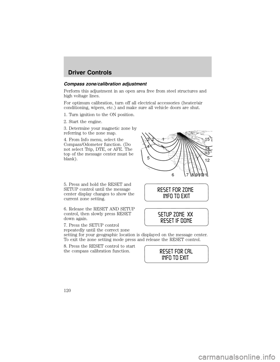 LINCOLN AVIATOR 2004  Owners Manual Compass zone/calibration adjustment
Perform this adjustment in an open area free from steel structures and
high voltage lines.
For optimum calibration, turn off all electrical accessories (heater/air
