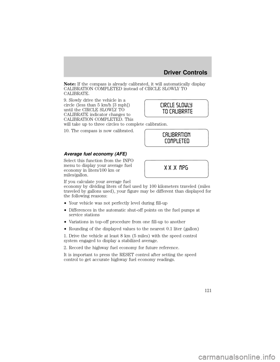 LINCOLN AVIATOR 2004  Owners Manual Note:If the compass is already calibrated, it will automatically display
CALIBRATION COMPLETED instead of CIRCLE SLOWLY TO
CALIBRATE.
9. Slowly drive the vehicle in a
circle (less than 5 km/h [3 mph])