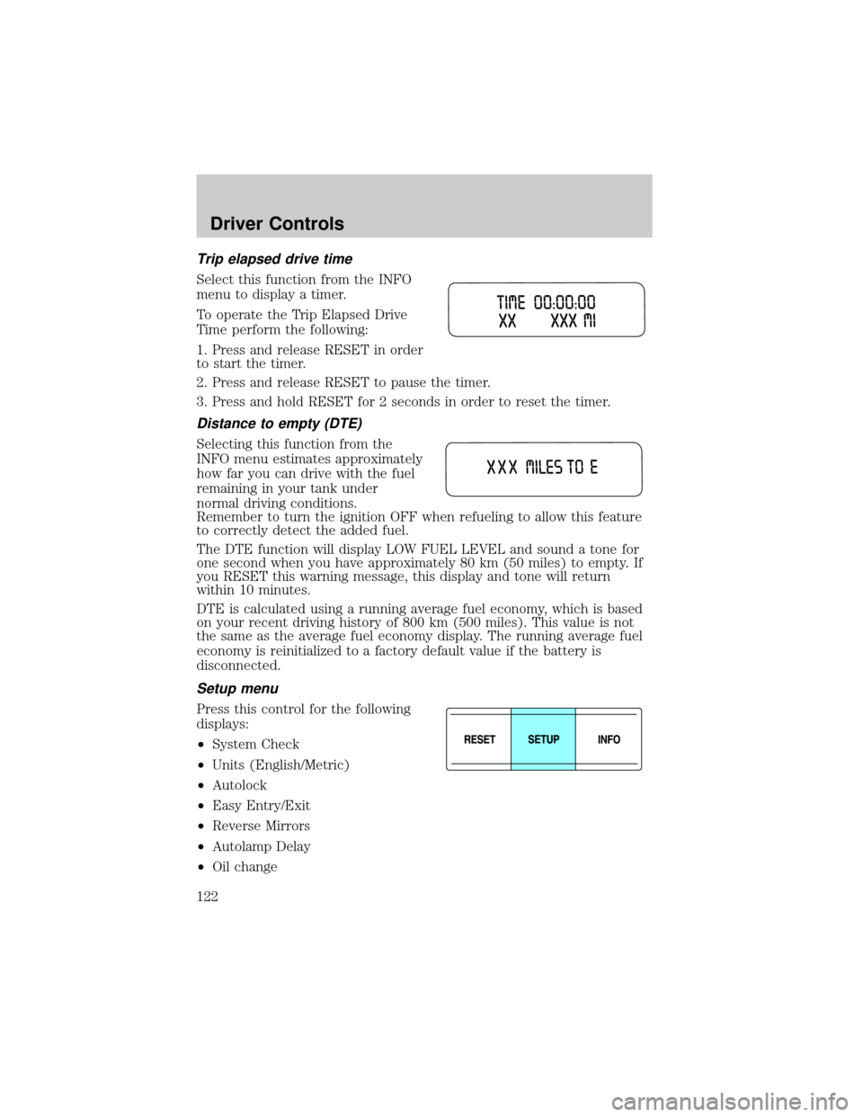 LINCOLN AVIATOR 2004  Owners Manual Trip elapsed drive time
Select this function from the INFO
menu to display a timer.
To operate the Trip Elapsed Drive
Time perform the following:
1. Press and release RESET in order
to start the timer