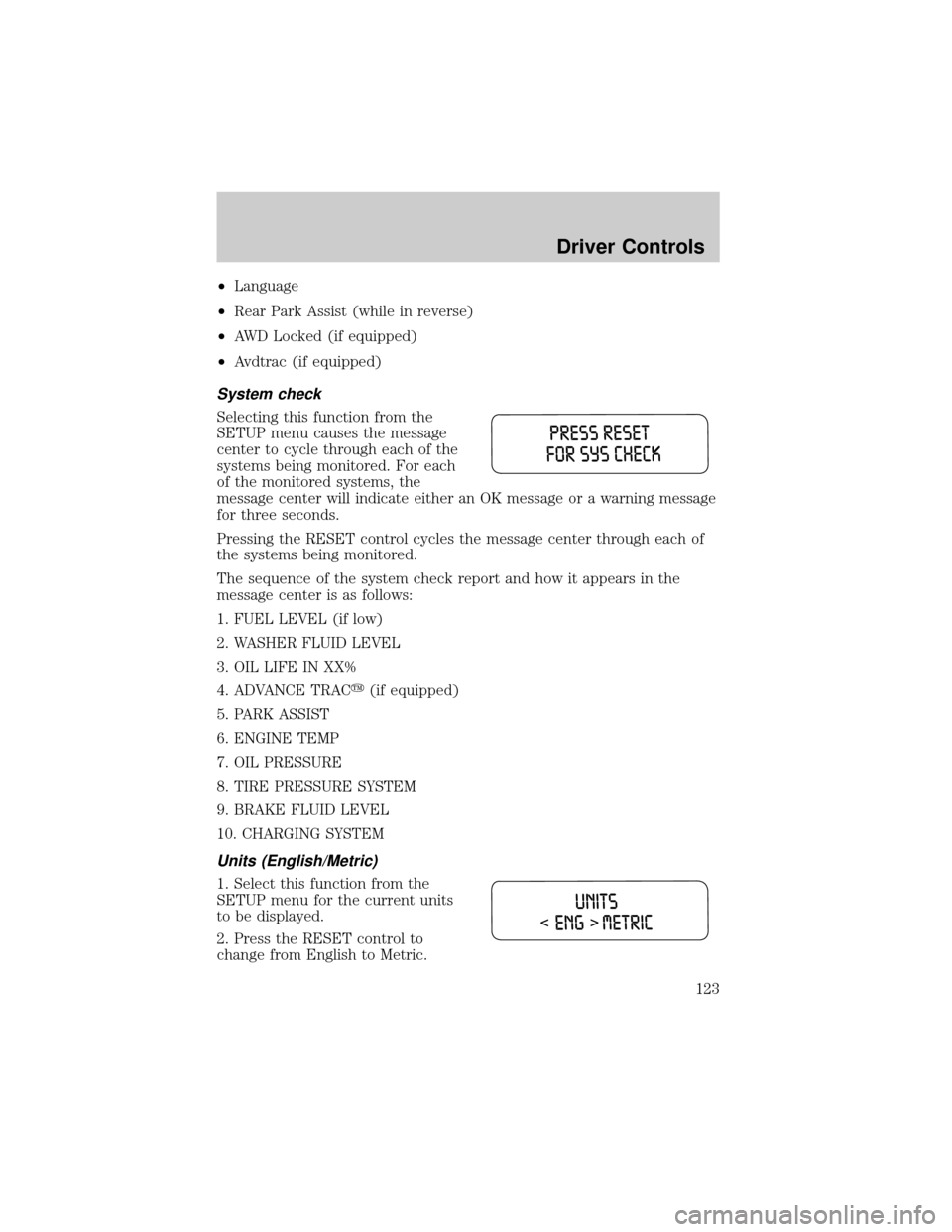 LINCOLN AVIATOR 2004  Owners Manual ²Language
²Rear Park Assist (while in reverse)
²AWD Locked (if equipped)
²Avdtrac (if equipped)
System check
Selecting this function from the
SETUP menu causes the message
center to cycle through 