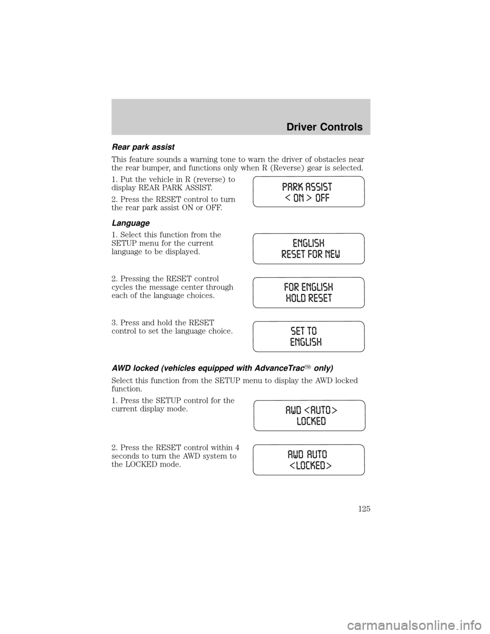 LINCOLN AVIATOR 2004 Owners Manual Rear park assist
This feature sounds a warning tone to warn the driver of obstacles near
the rear bumper, and functions only when R (Reverse) gear is selected.
1. Put the vehicle in R (reverse) to
dis LINCOLN AVIATOR 2004 Owners Manual Rear park assist
This feature sounds a warning tone to warn the driver of obstacles near
the rear bumper, and functions only when R (Reverse) gear is selected.
1. Put the vehicle in R (reverse) to
dis