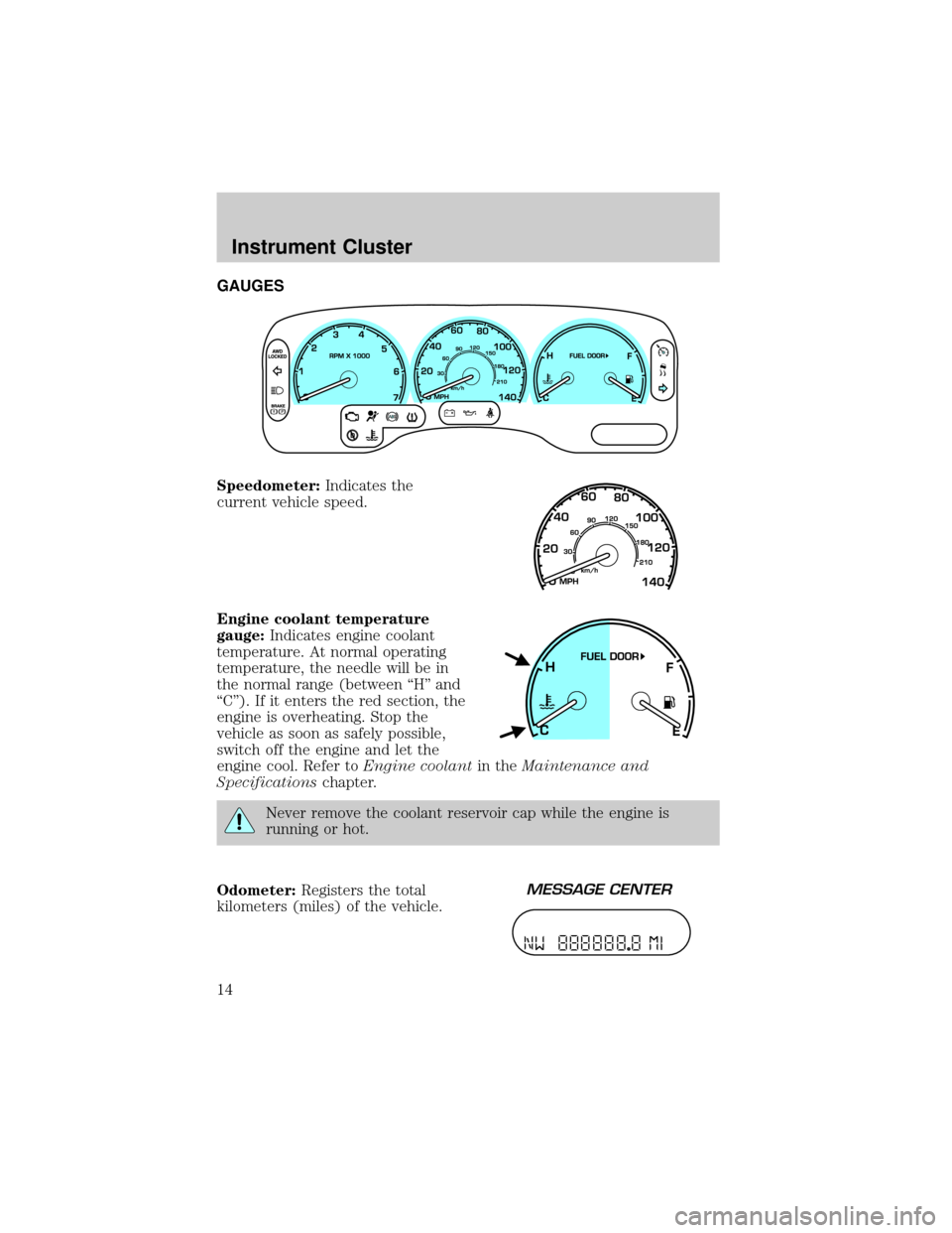 LINCOLN AVIATOR 2004  Owners Manual GAUGES
Speedometer:Indicates the
current vehicle speed.
Engine coolant temperature
gauge:Indicates engine coolant
temperature. At normal operating
temperature, the needle will be in
the normal range (