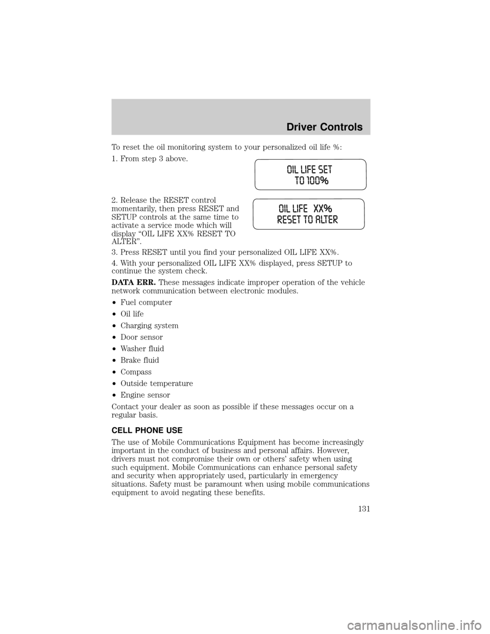 LINCOLN AVIATOR 2004  Owners Manual To reset the oil monitoring system to your personalized oil life %:
1. From step 3 above.
2. Release the RESET control
momentarily, then press RESET and
SETUP controls at the same time to
activate a s