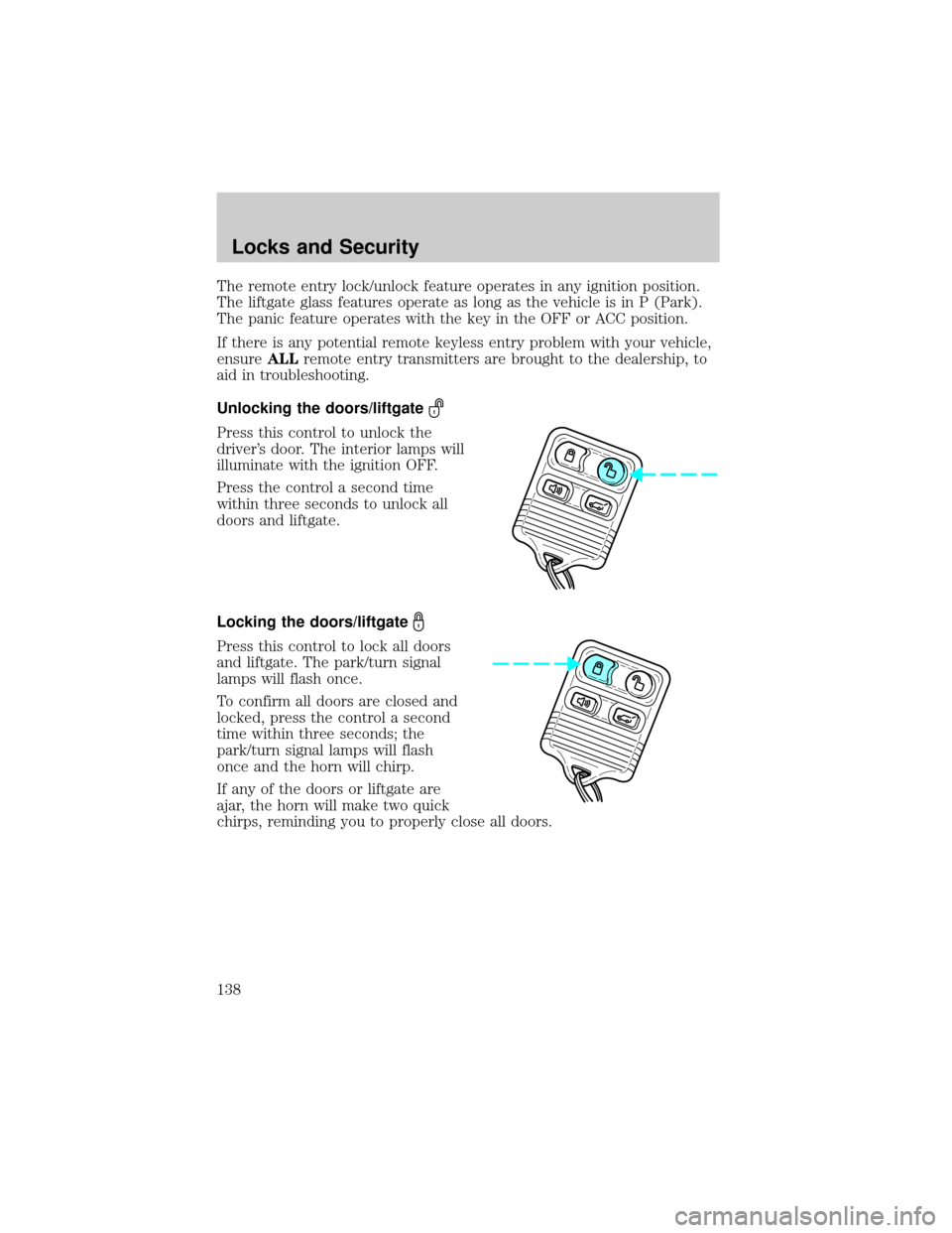 LINCOLN AVIATOR 2004  Owners Manual The remote entry lock/unlock feature operates in any ignition position.
The liftgate glass features operate as long as the vehicle is in P (Park).
The panic feature operates with the key in the OFF or