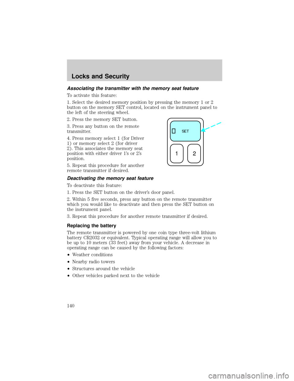 LINCOLN AVIATOR 2004  Owners Manual Associating the transmitter with the memory seat feature
To activate this feature:
1. Select the desired memory position by pressing the memory 1 or 2
button on the memory SET control, located on the 