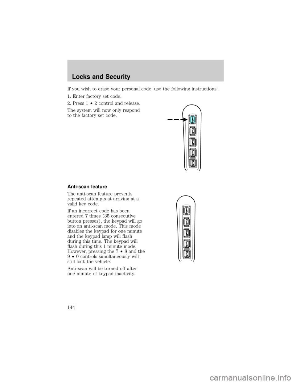 LINCOLN AVIATOR 2004  Owners Manual If you wish to erase your personal code, use the following instructions:
1. Enter factory set code.
2. Press 1²2 control and release.
The system will now only respond
to the factory set code.
Anti-sc