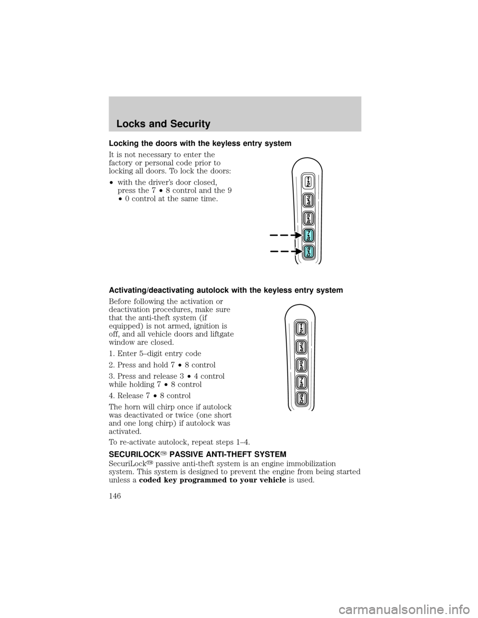 LINCOLN AVIATOR 2004  Owners Manual Locking the doors with the keyless entry system
It is not necessary to enter the
factory or personal code prior to
locking all doors. To lock the doors:
²with the drivers door closed,
press the 7²8