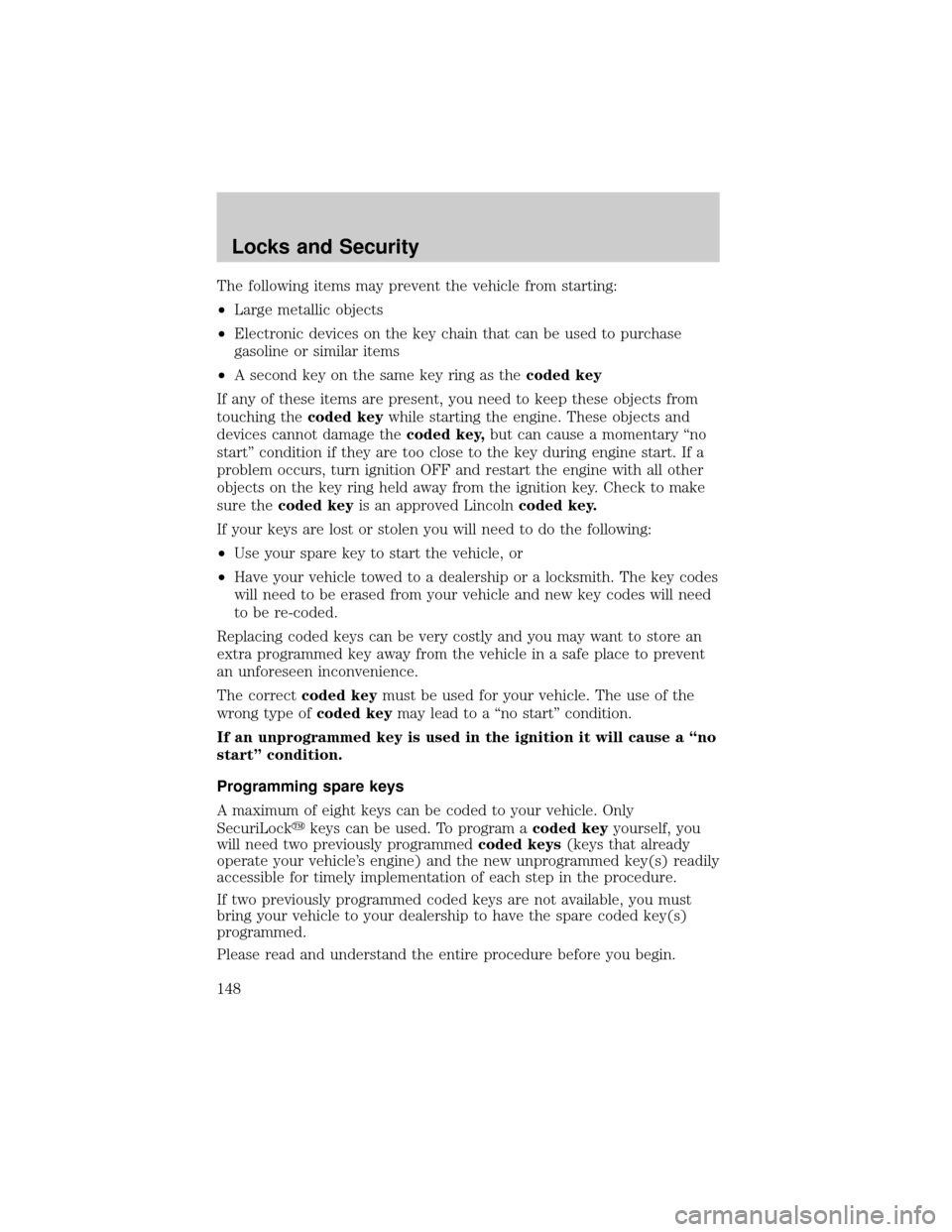 LINCOLN AVIATOR 2004  Owners Manual The following items may prevent the vehicle from starting:
²Large metallic objects
²Electronic devices on the key chain that can be used to purchase
gasoline or similar items
²A second key on the s