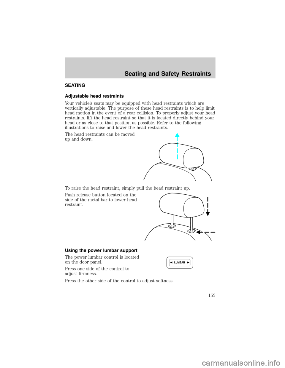 LINCOLN AVIATOR 2004  Owners Manual SEATING
Adjustable head restraints
Your vehicles seats may be equipped with head restraints which are
vertically adjustable. The purpose of these head restraints is to help limit
head motion in the e