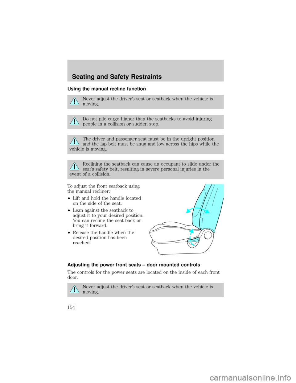 LINCOLN AVIATOR 2004  Owners Manual Using the manual recline function
Never adjust the drivers seat or seatback when the vehicle is
moving.
Do not pile cargo higher than the seatbacks to avoid injuring
people in a collision or sudden s