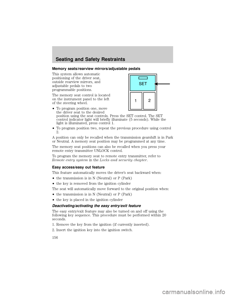 LINCOLN AVIATOR 2004 User Guide Memory seats/rearview mirrors/adjustable pedals
This system allows automatic
positioning of the driver seat,
outside rearview mirrors, and
adjustable pedals to two
programmable positions.
The memory s