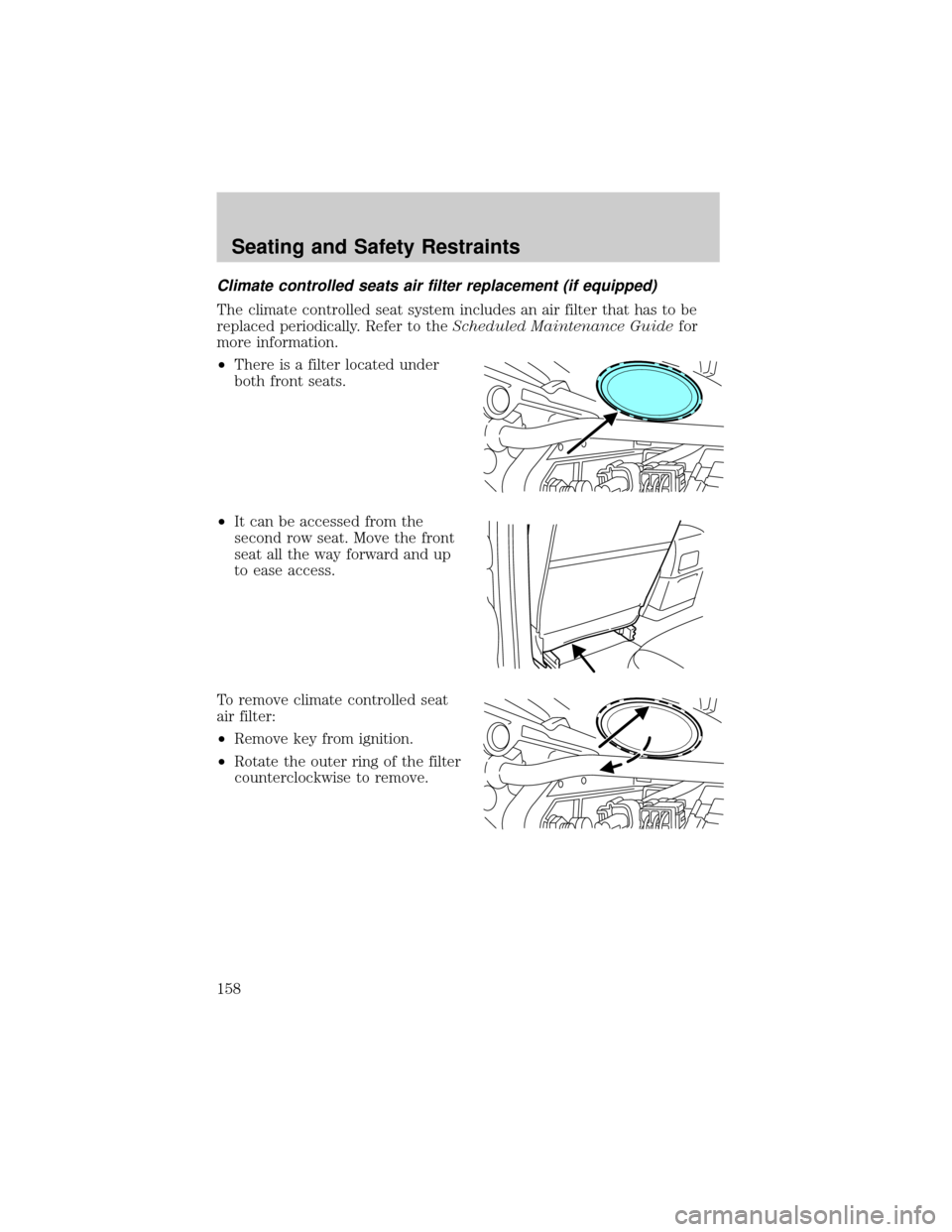 LINCOLN AVIATOR 2004  Owners Manual Climate controlled seats air filter replacement (if equipped)
The climate controlled seat system includes an air filter that has to be
replaced periodically. Refer to theScheduled Maintenance Guidefor