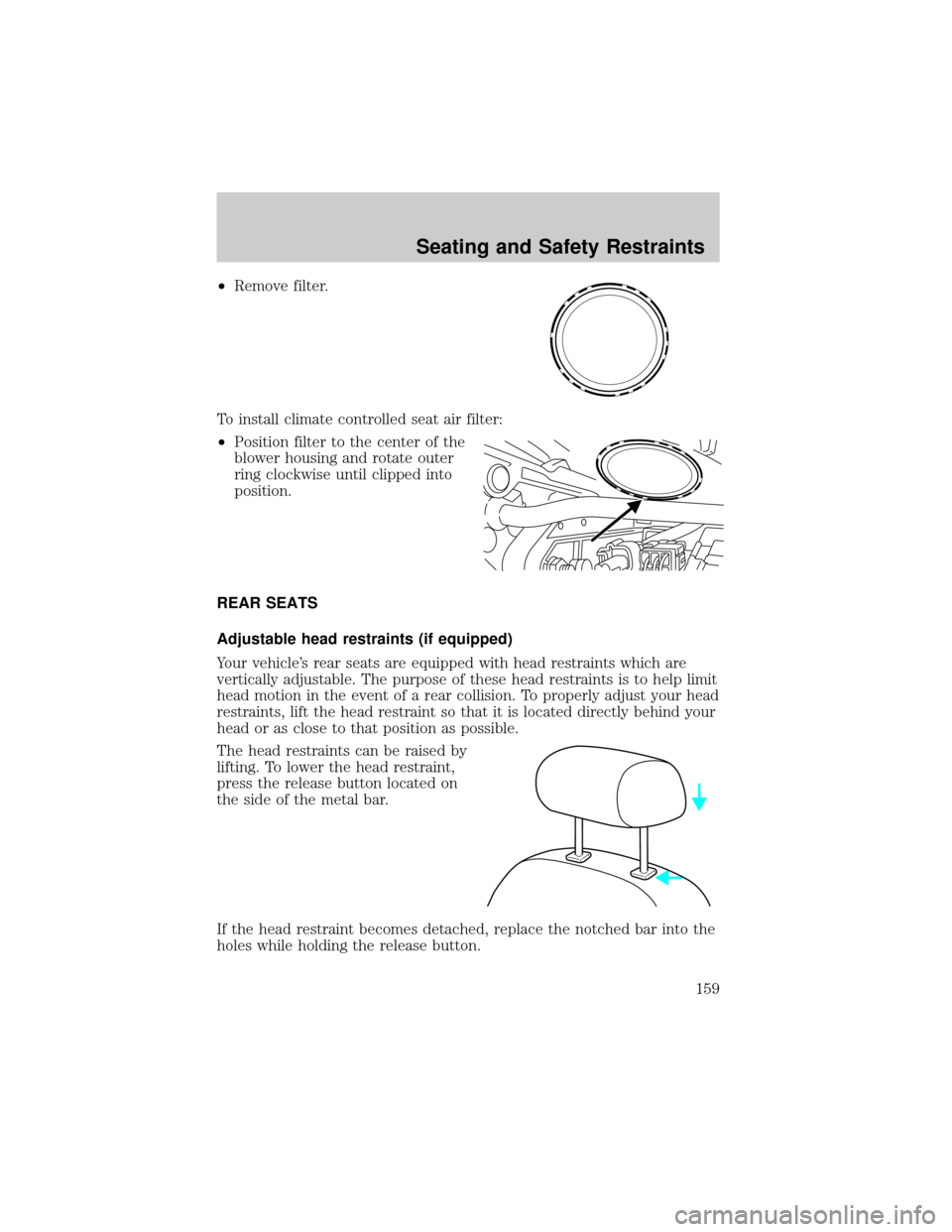 LINCOLN AVIATOR 2004  Owners Manual ²Remove filter.
To install climate controlled seat air filter:
²Position filter to the center of the
blower housing and rotate outer
ring clockwise until clipped into
position.
REAR SEATS
Adjustable