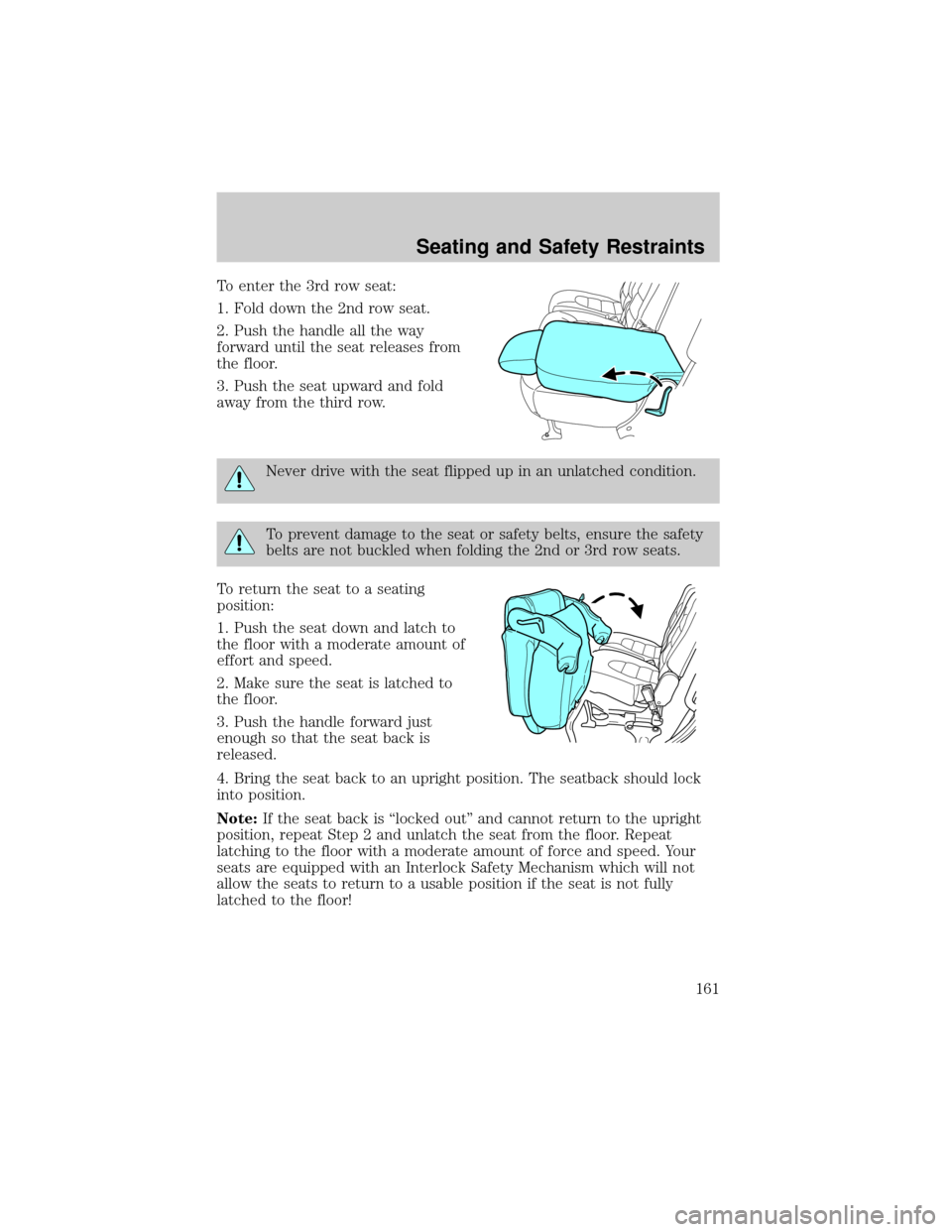 LINCOLN AVIATOR 2004  Owners Manual To enter the 3rd row seat:
1. Fold down the 2nd row seat.
2. Push the handle all the way
forward until the seat releases from
the floor.
3. Push the seat upward and fold
away from the third row.
Never