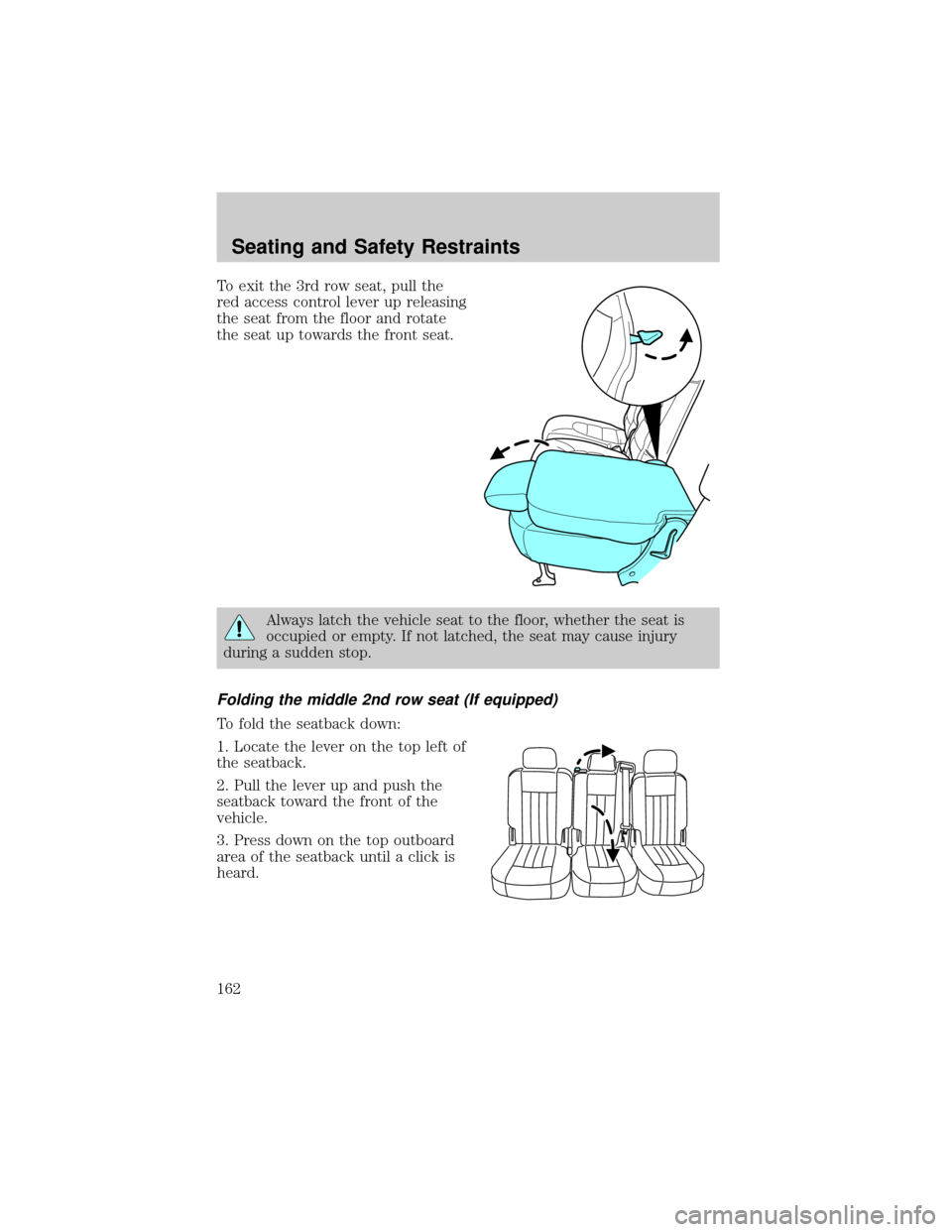 LINCOLN AVIATOR 2004  Owners Manual To exit the 3rd row seat, pull the
red access control lever up releasing
the seat from the floor and rotate
the seat up towards the front seat.
Always latch the vehicle seat to the floor, whether the 