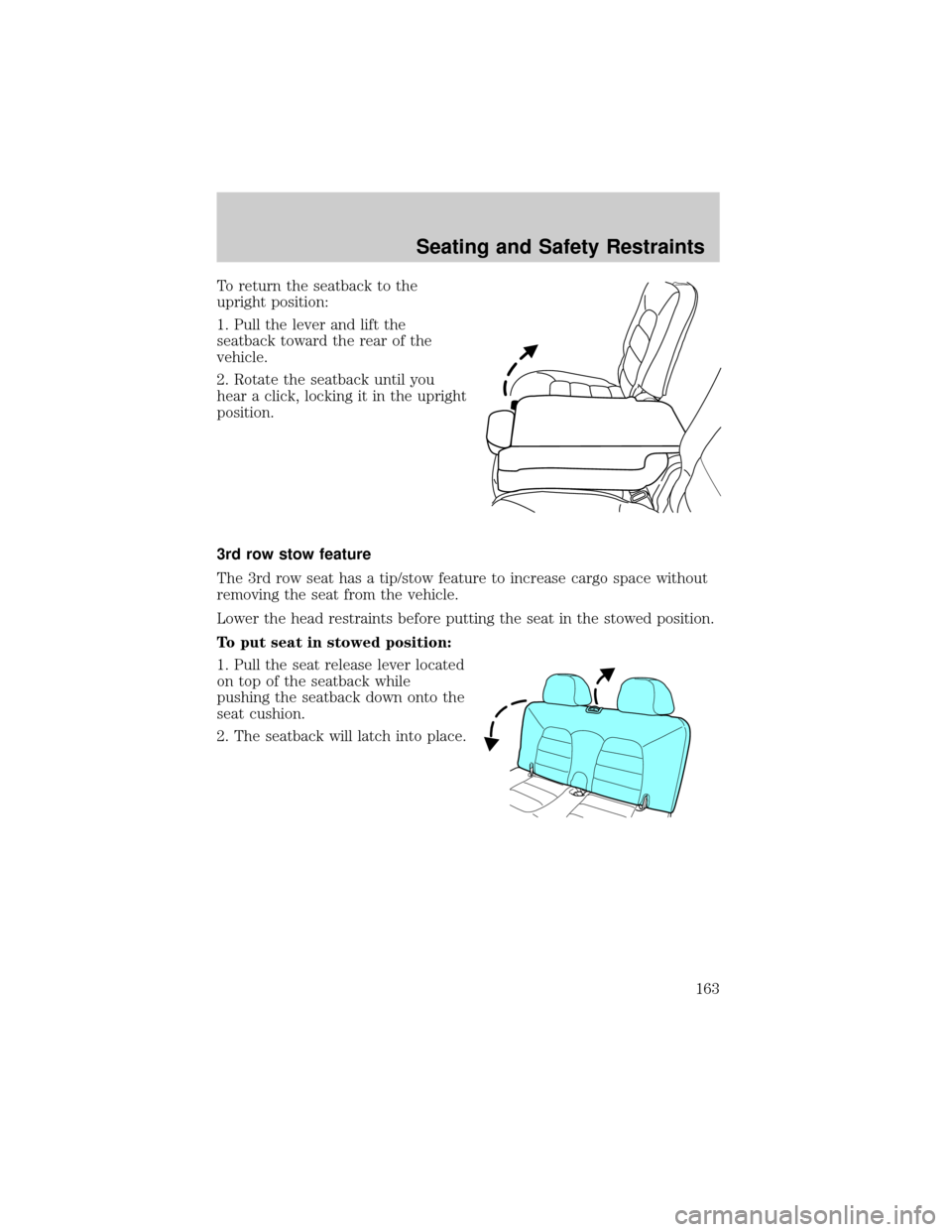 LINCOLN AVIATOR 2004  Owners Manual To return the seatback to the
upright position:
1. Pull the lever and lift the
seatback toward the rear of the
vehicle.
2. Rotate the seatback until you
hear a click, locking it in the upright
positio