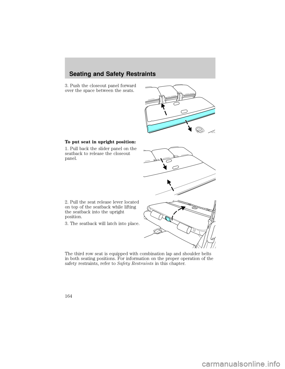 LINCOLN AVIATOR 2004  Owners Manual 3. Push the closeout panel forward
over the space between the seats.
To put seat in upright position:
1. Pull back the slider panel on the
seatback to release the closeout
panel.
2. Pull the seat rele