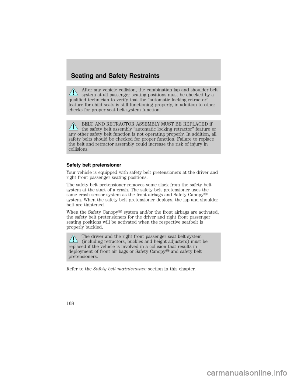 LINCOLN AVIATOR 2004  Owners Manual After any vehicle collision, the combination lap and shoulder belt
system at all passenger seating positions must be checked by a
qualified technician to verify that the ªautomatic locking retractor�